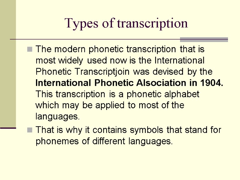 Types of transcription The modern phonetic transcription that is most widely used now is